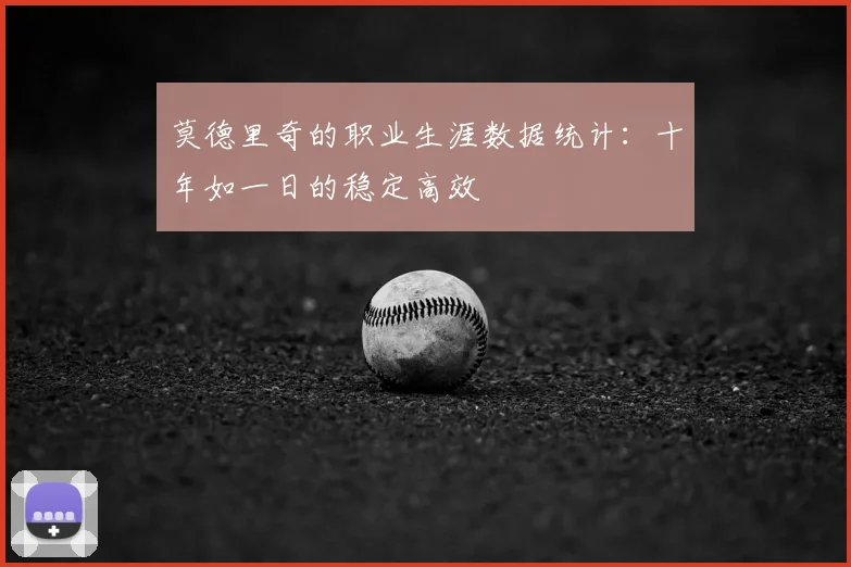 莫德里奇的职业生涯数据统计：十年如一日的稳定高效