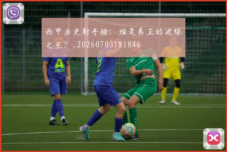 西甲历史射手榜:谁是真正的进球之王?_20260703181846