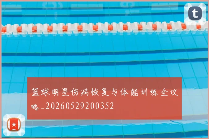 篮球明星伤病恢复与体能训练全攻略_20260529200352