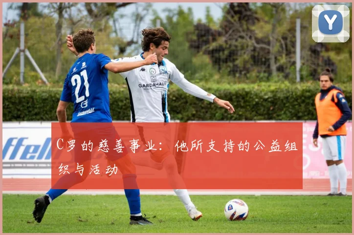 C罗的慈善事业:他所支持的公益组织与活动
