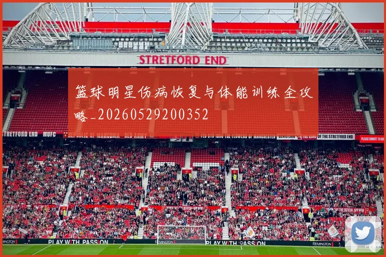 篮球明星伤病恢复与体能训练全攻略_20260529200352