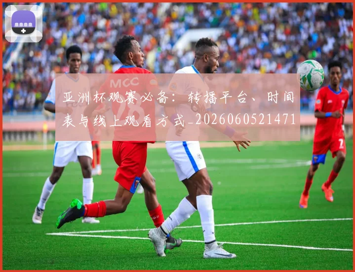 亚洲杯观赛必备：转播平台、时间表与线上观看方式_20260605214710