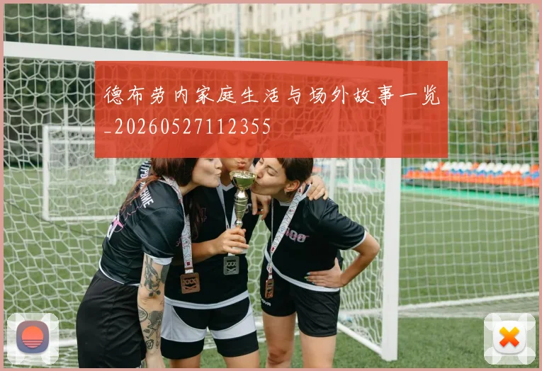 德布劳内家庭生活与场外故事一览_20260527112355