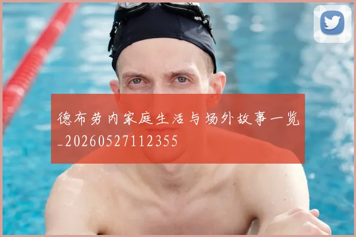 德布劳内家庭生活与场外故事一览_20260527112355
