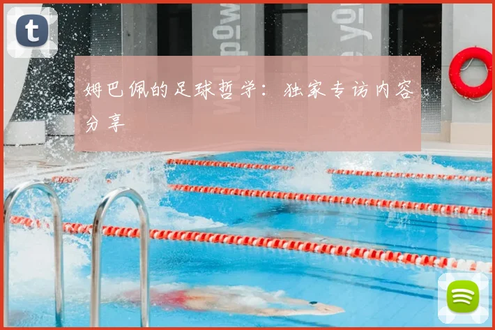 姆巴佩的足球哲学：独家专访内容分享