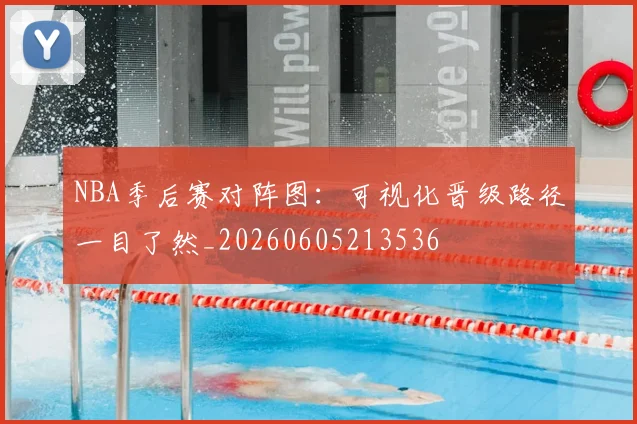 NBA季后赛对阵图：可视化晋级路径一目了然_20260605213536